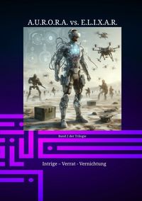 Buch Cover A.U.R.O.R.A. vs. E.L.I.X.A.R. Intrige – Verrat - Vernichtung