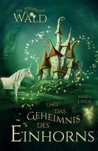 Buch Cover Der magische Wald und das Geheimnis des Einhorns - Kinderbuch ab 6 Jahre für Mädchen und Jungen