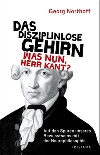 Buch Cover Das disziplinlose Gehirn - Was nun, Herr Kant?