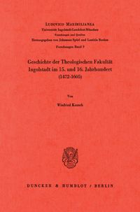 Buch Cover Geschichte der Theologischen Fakultät Ingolstadt im 15. und 16. Jahrhundert (1472–1605).