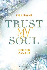Buch Cover Trust My Soul - Golden-Campus-Trilogie, Band 3 (Prickelnde New-Adult-Romance auf der glamourösen Golden Isles Academy. Für alle Fans von KISS ME ONCE.)