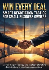 Buch Cover Win Every Deal: Smart Negotiation Tactics for Small Business Owners
