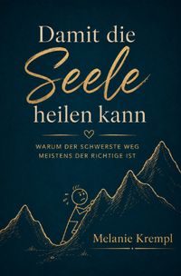 Buch Cover Damit die Seele heilen kann - Warum der schwerste Weg meistens der Richtige ist