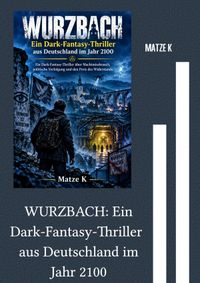 Buch Cover WURZBACH: Ein Dark-Fantasy-Thriller aus Deutschland im Jahr 2100