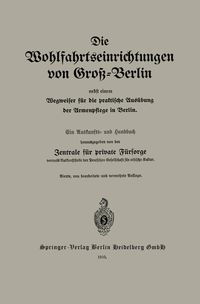 Buch Cover Die Wohlfahrtseinrichtungen von Groß-Berlin nebst einem Wegweiser für die praktische Ausübung der Armenpflege in Berlin