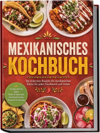 Buch Cover Mexikanisches Kochbuch: Die leckersten Rezepte der mexikanischen Küche für jeden Geschmack und Anlass – inkl. Tortillas & Brote, Salsas, Moles & Marinaden, Streetfood-Snacks, Desserts & Getränke