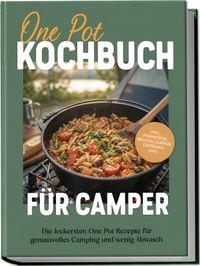 Buch Cover One Pot Kochbuch für Camper: Die leckersten One Pot Rezepte für genussvolles Camping und wenig Abwasch – inkl. Frühstück, Broten, Suppen, Getränke uvm.