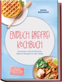 Buch Cover Endlich Breifrei Kochbuch: Die besten nährstoffreichen Beikost Rezepte für den Alltag – inkl. 30-Tage-Ernährungsplan, Sticks & Spalten, Onigiri & Reisbällchen, Muffins & Mini-Frittatas uvm.
