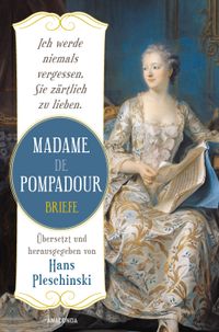 Buch Cover Ich werde niemals vergessen, Sie zärtlich zu lieben: Madame de Pompadour. Briefe