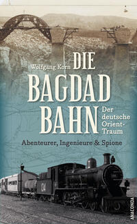 Buch Cover Die Bagdadbahn - der deutsche Orient-Traum. Abenteurer, Ingenieure und Spione