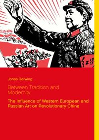 Buch Cover Between Tradition and Modernity - The Influence of Western European and Russian Art on Revolutionary China