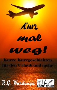 Buch Cover Kurz mal weg! Kurze Kurzgeschichten für den Urlaub und mehr