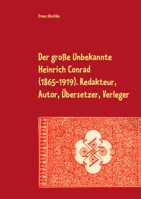 Buch Cover Der große Unbekannte Heinrich Conrad (1865-1919). Redakteur, Autor, Übersetzer, Verleger