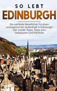Buch Cover So lebt Edinburgh: Der perfekte Reiseführer für einen unvergesslichen Aufenthalt in Edinburgh inkl. Insider-Tipps, Tipps zum Geldsparen und Packliste