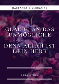 Buch Cover Glaube an das Unmögliche,denn Allah ist dein Herr