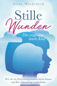 Buch Cover Stille Wunden - Das vergessene innere Kind - Wie Sie ein Entwicklungstrauma heilen können und Ihre Lebensfreude wiederfinden