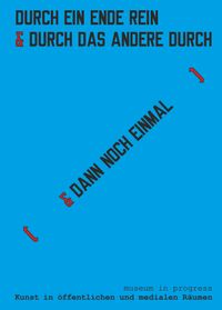 Buch Cover museum in progress. Kunst in öffentlichen und medialen Räumen. DURCH EIN ENDE REIN & [ DAS ANDERE DURCH ] museum in progress. Art in public spaces and in media. IN ONE END & OUT THE OTHER [ & THEN AGAIN ]