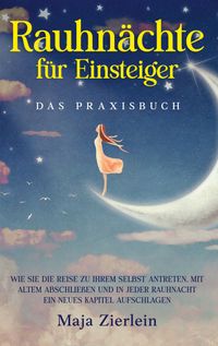Buch Cover Rauhnächte für Einsteiger - Das Praxisbuch: Wie Sie die Reise zu Ihrem Selbst antreten, mit Altem abschließen und in jeder Rauhnacht ein neues Kapitel aufschlagen