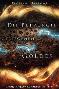 Buch Cover Die Petrurgie gediegenen Goldes: Dark Fantasy Kurzgeschichten