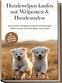 Buch Cover Hundewelpen kaufen mit Welpentest & Hundeanalyse: Wie Sie beim Hundekauf fundierte Entscheidungen treffen und den für Sie perfekten Hund finden - inkl. Selbsttest: Welcher Hund passt zu mir?