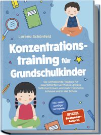 Buch Cover Konzentrationstraining für Grundschulkinder: Die umfassende Toolbox für laserscharfen Lernfokus, großes Selbstvertrauen und mehr Harmonie zuhause und in der Schule - inkl. vieler spaßiger Lernspiele