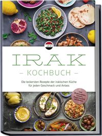 Buch Cover Irak Kochbuch: Die leckersten Rezepte der irakischen Küche für jeden Geschmack und Anlass - inkl. Brotrezepten, Salaten, Fingerfood & Getränken