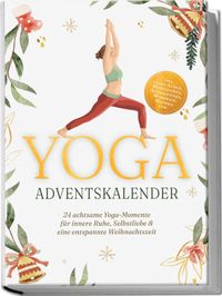 Buch Cover Yoga Adventskalender: 24 achtsame Yoga-Momente für innere Ruhe, Selbstliebe & eine entspannte Weihnachtszeit - inkl. gratis Audios, Meditationen, Affirmationen, Workbook, Mandala uvm.