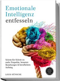 Buch Cover Emotionale Intelligenz entfesseln: Schritt-für-Schritt zu mehr Empathie, besseren Beziehungen & beruflichem Aufstieg – inkl. Selbstreflexions-Tools, Konfliktlösungsstrategien & Miracle Morning Bonus