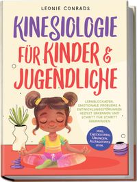 Buch Cover Kinesiologie für Kinder & Jugendliche: Lernblockaden, emotionale Probleme & Entwicklungsstörungen gezielt erkennen und Schritt für Schritt überwinden - inkl. Checklisten, Übungen, Alltagstipps uvm.