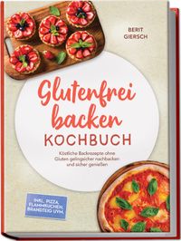 Buch Cover Glutenfrei backen Kochbuch: Köstliche Backrezepte ohne Gluten gelingsicher nachbacken und sicher genießen – inkl. Pizza, Flammkuchen, Brandteig uvm.