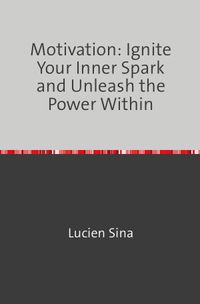 Buch Cover Motivation: Ignite Your Inner Spark and Unleash the Power Within