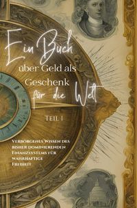 Buch Cover Ein Buch über Geld als Geschenk für die Welt / Ein Buch über Geld als Geschenk für die Welt Teil 1