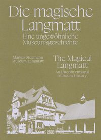 Buch Cover Die magische Langmatt. Eine ungewöhnliche Museumsgeschichte | The magical Langmatt. An unconventional Museum history