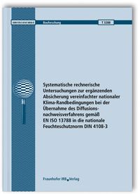 Buch Cover Systematische rechnerische Untersuchungen zur ergänzenden Absicherung vereinfachter nationaler Klima-Randbedingungen bei der Übernahme des Diffusionsnachweisverfahrens gemäß EN ISO 13788 in die nationale Feuchteschutznorm DIN 4108-3