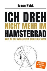 Buch Cover Ich dreh nicht mehr im Hamsterrad | Wie du mit wenig Geld glücklich wirst – Minimalismus, Frugalismus und Work-Life-Balance für moderne Aussteiger