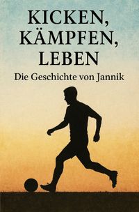 Buch Cover Kicken, Kämpfen, Leben Die Geschichte von Jannik