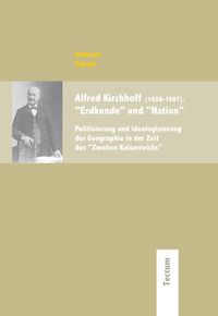 Buch Cover Alfred Kirchhoff (1838-1907): "Erdkunde" und "Nation"