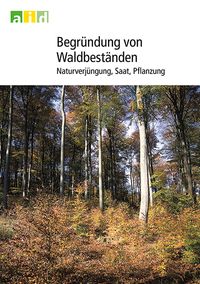 Buch Cover Begründung von Waldbeständen - Naturverjüngung, Saat, Pflanzung