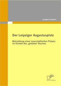 Buch Cover Der Leipziger Augustusplatz: Betrachtung eines innerstädtischen Platzes im Kontext des ‚gelebten‘ Raumes