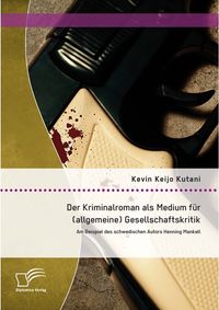 Buch Cover Der Kriminalroman als Medium für (allgemeine) Gesellschaftskritik: Am Beispiel des schwedischen Autors Henning Mankell
