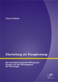 Buch Cover Chorleitung als Klangformung: Die stimmphysiologische Wirkung des Dirigats auf den Stimmapparat der Chorsänger