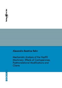 Buch Cover Mechanistic Analysis of the Hsp90 Machinery: Effects of Cochaperones, Posttranslational Modifications and Clients