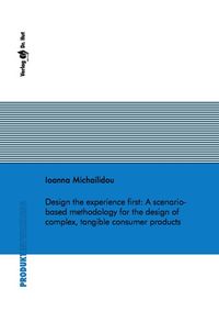 Buch Cover Design the experience first: A scenario-based methodology for the design of complex, tangible consumer products