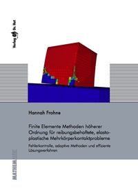 Buch Cover Finite Elemente Methoden höherer Ordnung für reibungsbehaftete, elasto-plastische Mehrkörperkontaktprobleme - Fehlerkontrolle, adaptive Methoden und effiziente Lösungsverfahren