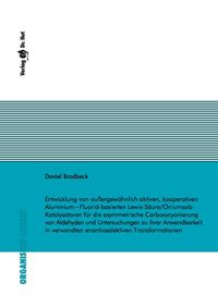 Buch Cover Entwicklung von außergewöhnlich aktiven, kooperativen Aluminium−Fluorid-basierten Lewis-Säure/Oniumsalz-Katalysatoren für die asymmetrische Carboxycyanierung von Aldehyden und Untersuchungen zu ihrer Anwendbarkeit in verwandten enantioselektiven Transformationen