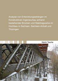 Buch Cover Analyse von Entwicklungssträngen im Konstruktiven Ingenieurbau anhand bestehender Brücken und Stabtragwerke im Hochbau in Sachsen, Sachsen-Anhalt und Thüringen