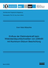Buch Cover Einfluss der Elektrodenkraft beim Widerstandspunktschweißen von 22MnB5 mit Aluminium-Silizium Beschichtung