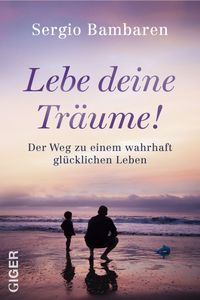 Buch Cover Lebe deine Träume! - Der Weg zu einem wahrhaft glücklichen Leben. Selbstwertgefühl stärken, Mindset ändern und Dankbarkeit leben: Inspirierender Ratgeber zur Selbstfindung und neuem Lebensglück