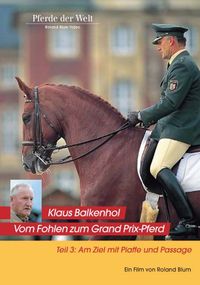 Buch Cover Klaus Balkenhol - Vom Fohlen zum Grand Prix-Pferd Teil 3: Am Ziel mit Piaffe und Passage
