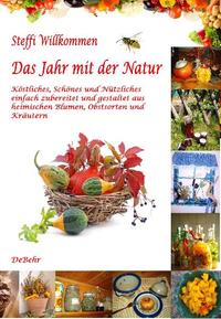 Buch Cover Das Jahr mit der Natur - Köstliches, Schönes und Nützliches einfach zubereitet und gestaltet aus heimischen Blumen, Obstsorten und Kräutern
